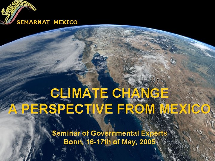 SEMARNAT MEXICO CLIMATE CHANGE A PERSPECTIVE FROM MEXICO Seminar of Governmental Experts Bonn, 16