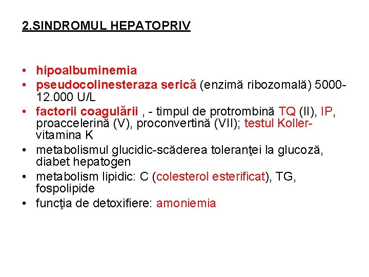 2. SINDROMUL HEPATOPRIV • hipoalbuminemia • pseudocolinesteraza serică (enzimă ribozomală) 500012. 000 U/L •