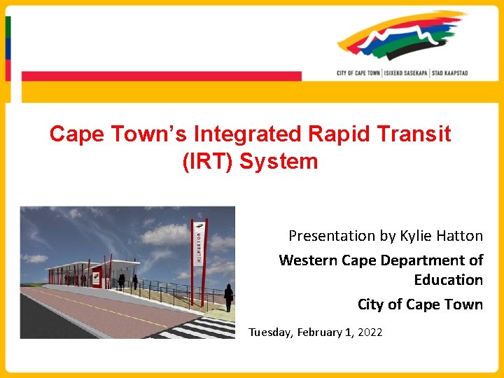Cape Town’s Integrated Rapid Transit (IRT) System Presentation by Kylie Hatton Western Cape Department
