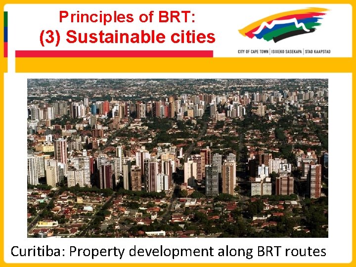 Principles of BRT: (3) Sustainable cities Curitiba: Property development along BRT routes 