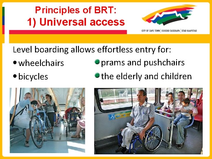Principles of BRT: 1) Universal access Level boarding allows effortless entry for: prams and