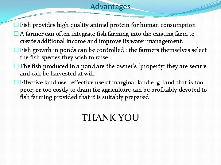 Advantages � Fish provides high quality animal protein for human consumption � A farmer