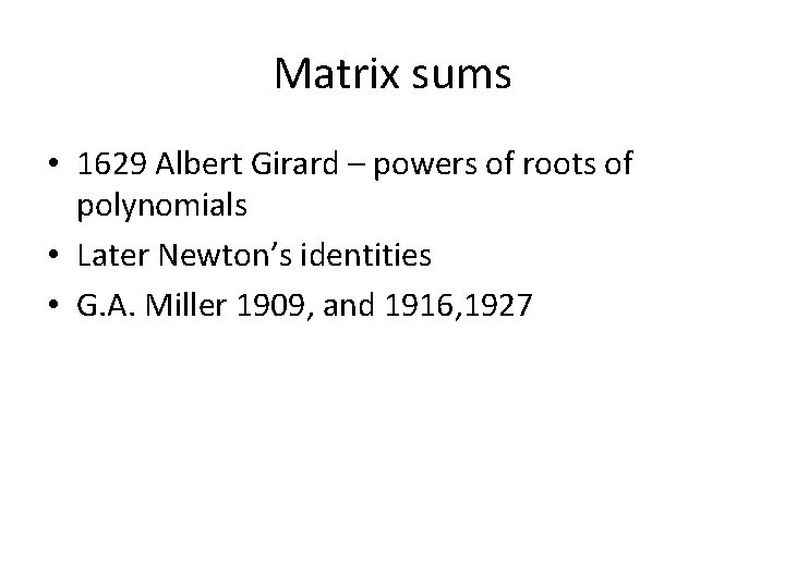 Matrix sums • 1629 Albert Girard – powers of roots of polynomials • Later