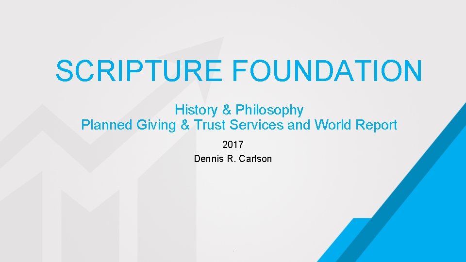 SCRIPTURE FOUNDATION History & Philosophy Planned Giving & Trust Services and World Report 2017