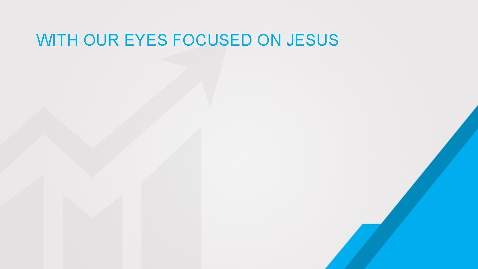 WITH OUR EYES FOCUSED ON JESUS . 