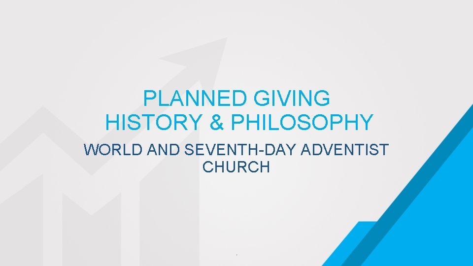 PLANNED GIVING HISTORY & PHILOSOPHY WORLD AND SEVENTH-DAY ADVENTIST CHURCH . 