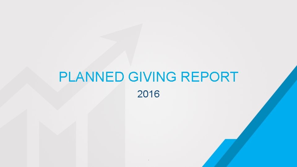 PLANNED GIVING REPORT 2016 . 