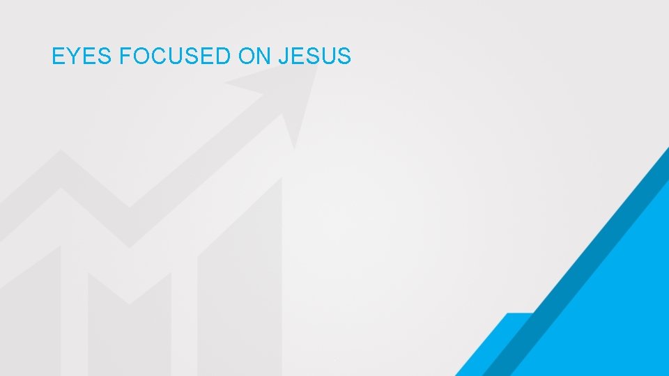EYES FOCUSED ON JESUS . 