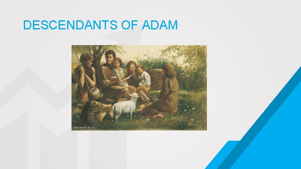 DESCENDANTS OF ADAM https: //www. lds. org . 