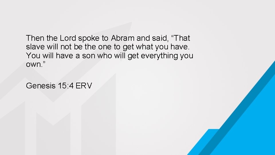 Then the Lord spoke to Abram and said, “That slave will not be the