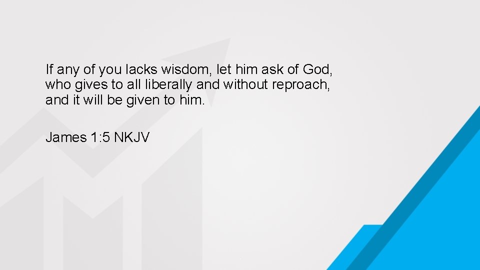 If any of you lacks wisdom, let him ask of God, who gives to