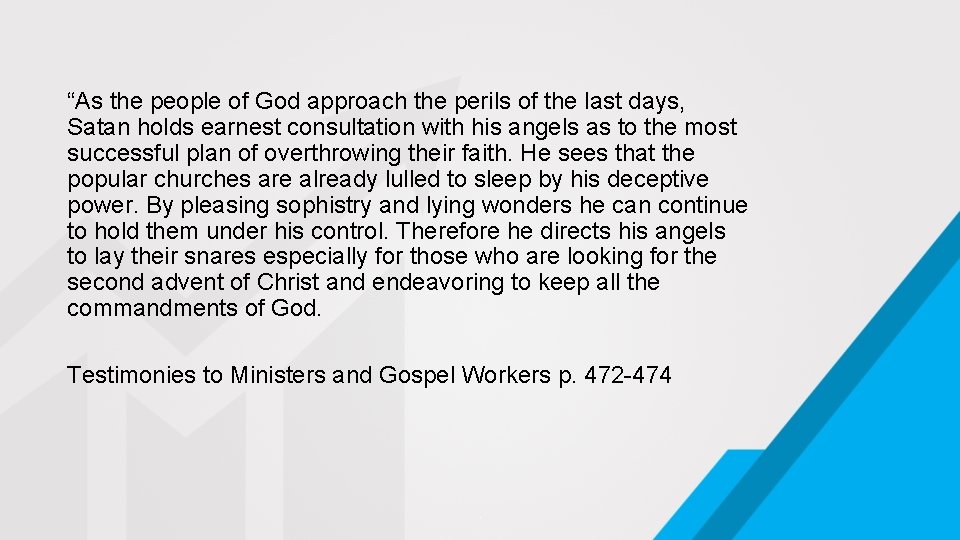 “As the people of God approach the perils of the last days, Satan holds