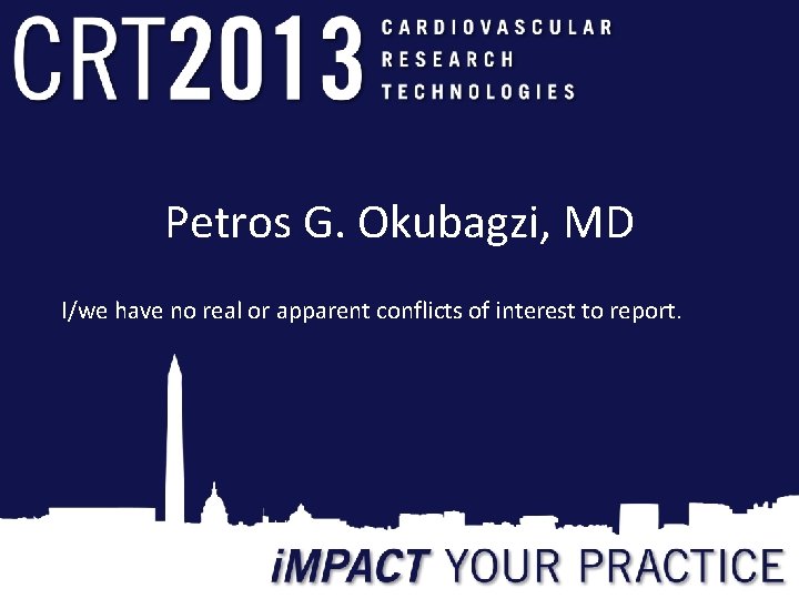 Petros G. Okubagzi, MD I/we have no real or apparent conflicts of interest to