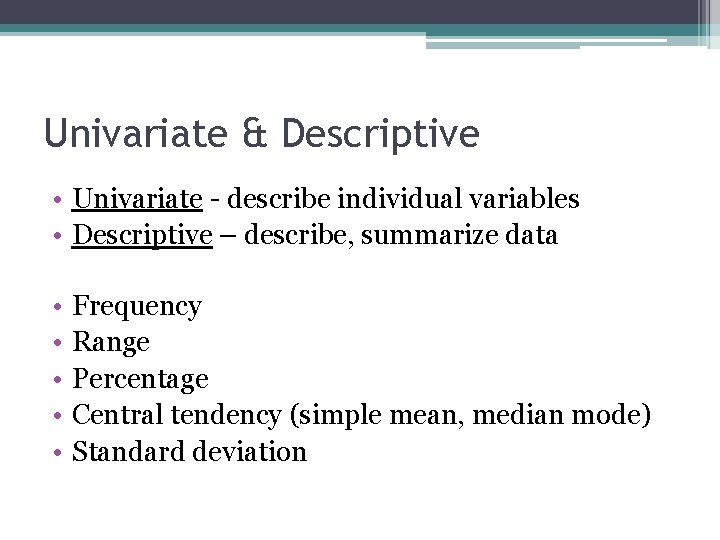 Univariate & Descriptive • Univariate - describe individual variables • Descriptive – describe, summarize