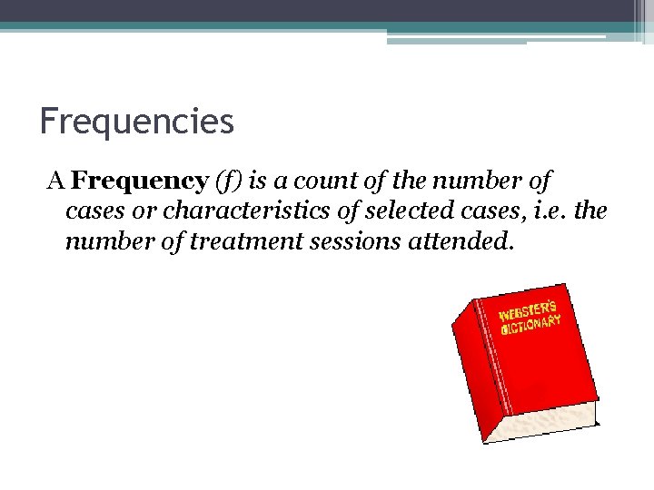 Frequencies A Frequency (f) is a count of the number of cases or characteristics