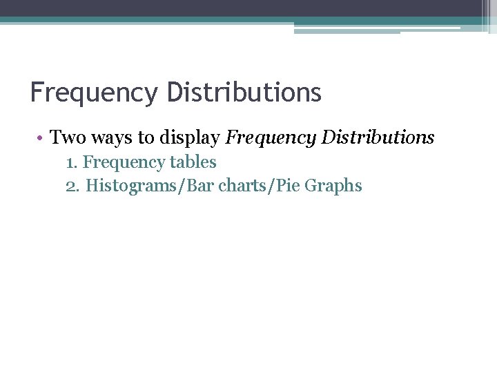 Frequency Distributions • Two ways to display Frequency Distributions 1. Frequency tables 2. Histograms/Bar