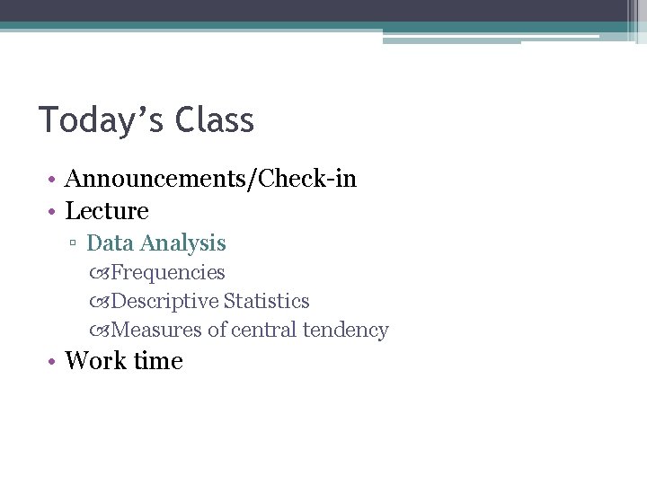 Today’s Class • Announcements/Check-in • Lecture ▫ Data Analysis Frequencies Descriptive Statistics Measures of