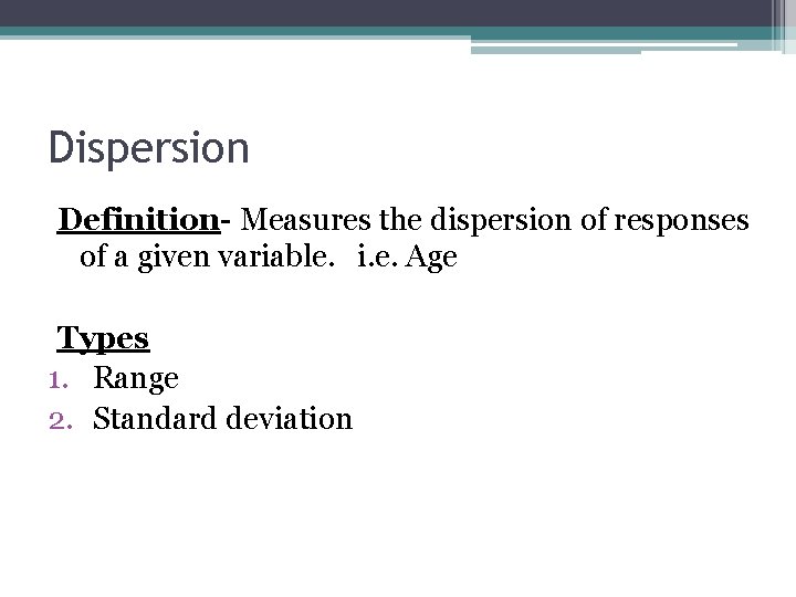 Dispersion Definition- Measures the dispersion of responses of a given variable. i. e. Age