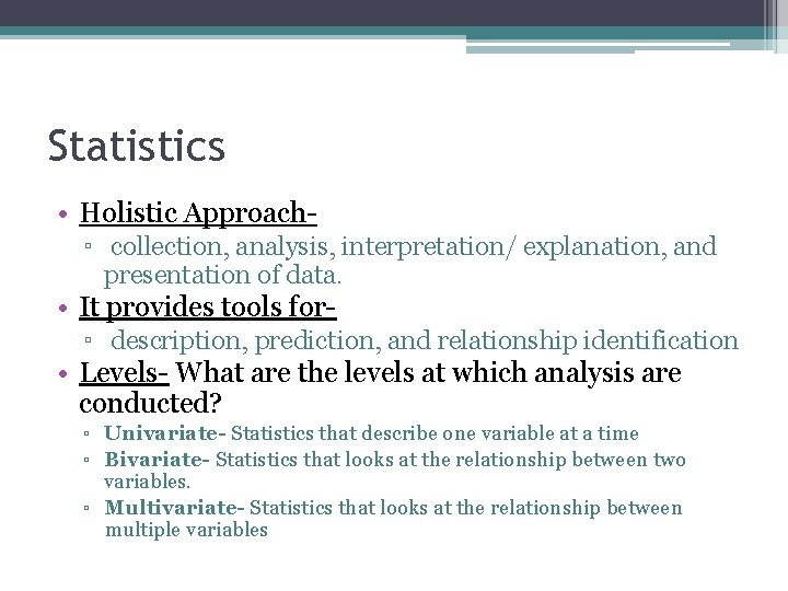 Statistics • Holistic Approach▫ collection, analysis, interpretation/ explanation, and presentation of data. • It