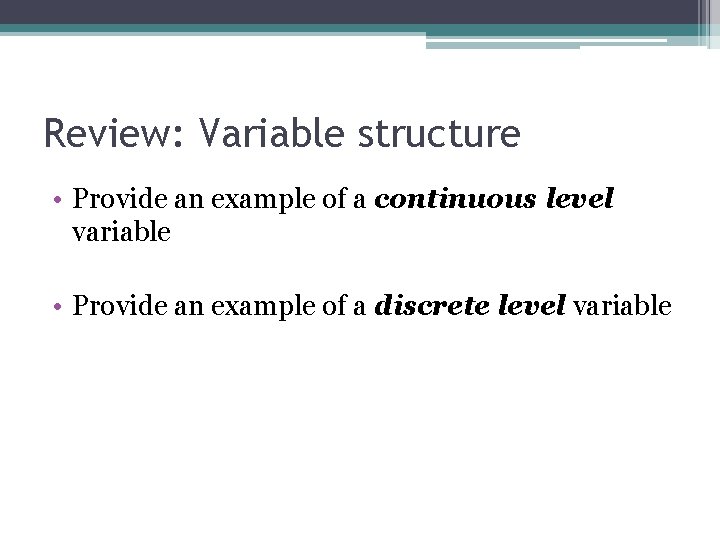 Review: Variable structure • Provide an example of a continuous level variable • Provide