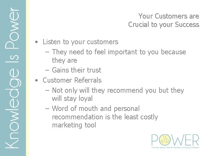 Your Customers are Crucial to your Success • Listen to your customers – They