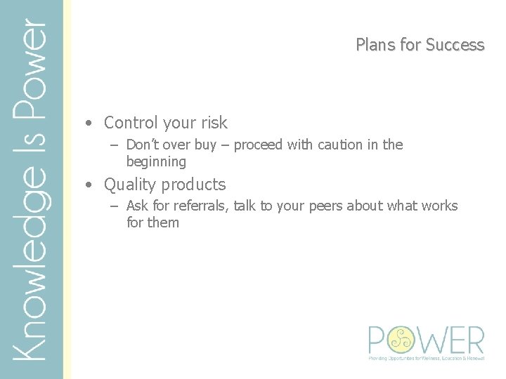 Plans for Success • Control your risk – Don’t over buy – proceed with