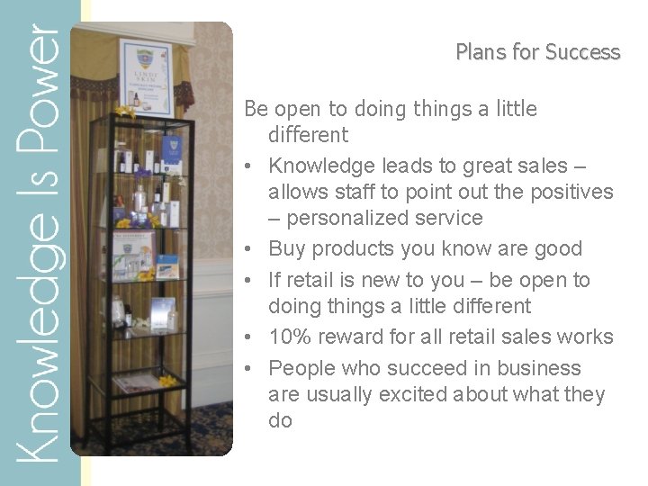 Plans for Success Be open to doing things a little different • Knowledge leads