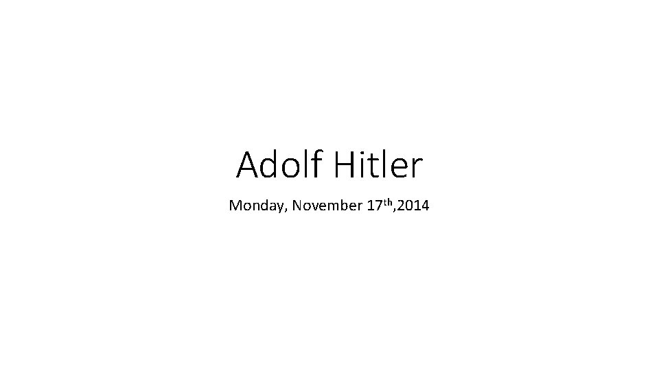 Adolf Hitler Monday, November 17 th, 2014 