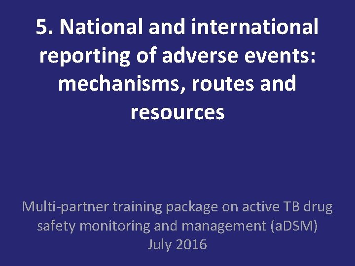 5. National and international reporting of adverse events: mechanisms, routes and resources Multi-partner training