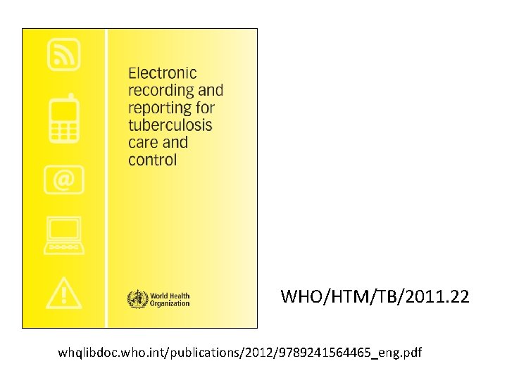 WHO/HTM/TB/2011. 22 whqlibdoc. who. int/publications/2012/9789241564465_eng. pdf 