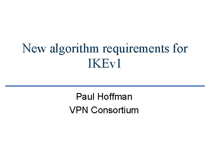 New algorithm requirements for IKEv 1 Paul Hoffman VPN Consortium 