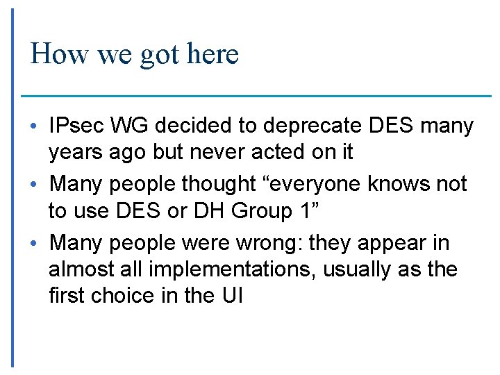 How we got here • IPsec WG decided to deprecate DES many years ago