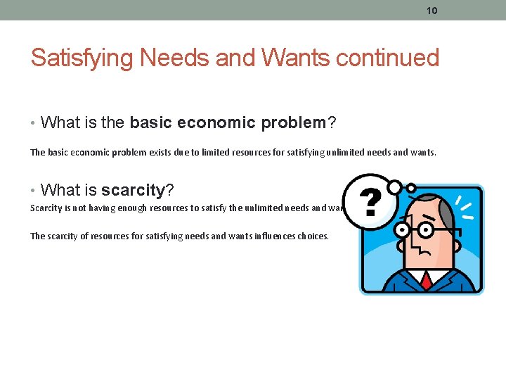 10 Satisfying Needs and Wants continued • What is the basic economic problem? The