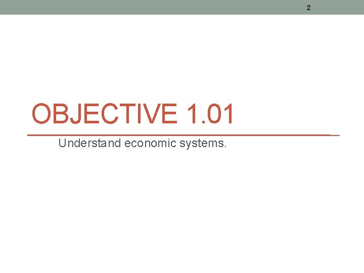 2 OBJECTIVE 1. 01 Understand economic systems. 