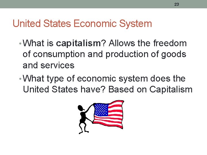 23 United States Economic System • What is capitalism? Allows the freedom of consumption