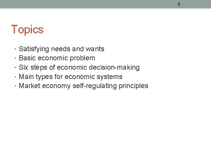 3 Topics • Satisfying needs and wants • Basic economic problem • Six steps