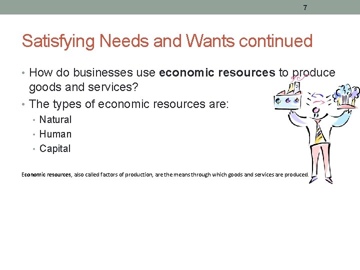 7 Satisfying Needs and Wants continued • How do businesses use economic resources to