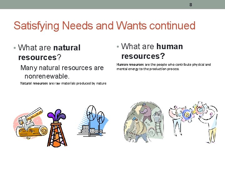 8 Satisfying Needs and Wants continued • What are natural resources? Many natural resources