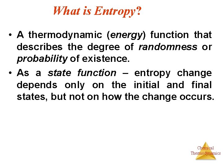 What is Entropy? • A thermodynamic (energy) function that describes the degree of randomness