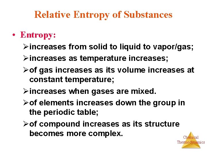 Relative Entropy of Substances • Entropy: Øincreases from solid to liquid to vapor/gas; Øincreases