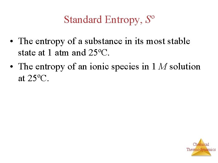 o Standard Entropy, S • The entropy of a substance in its most stable