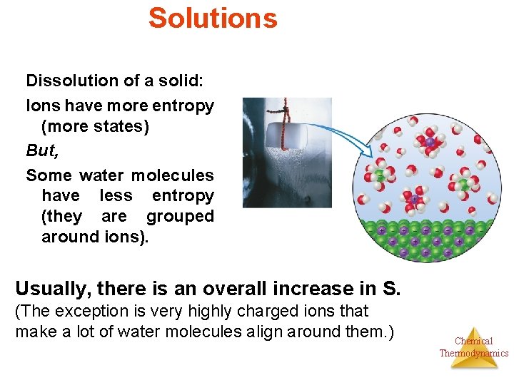 Solutions Dissolution of a solid: Ions have more entropy (more states) But, Some water