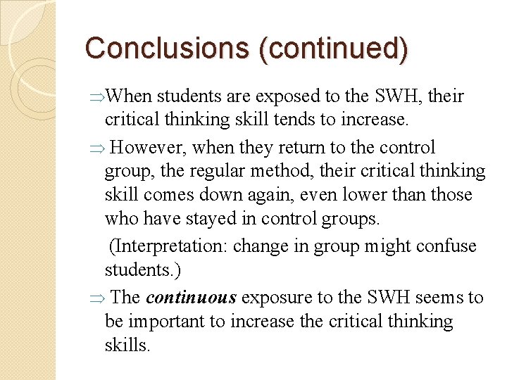 Conclusions (continued) ÞWhen students are exposed to the SWH, their critical thinking skill tends