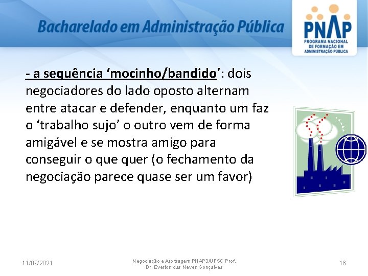 - a sequência ‘mocinho/bandido’: dois negociadores do lado oposto alternam entre atacar e defender,
