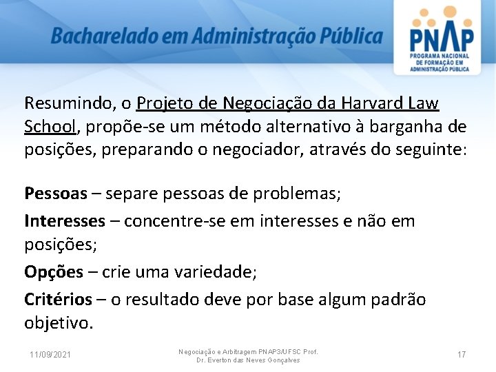 Resumindo, o Projeto de Negociação da Harvard Law School, propõe se um método alternativo