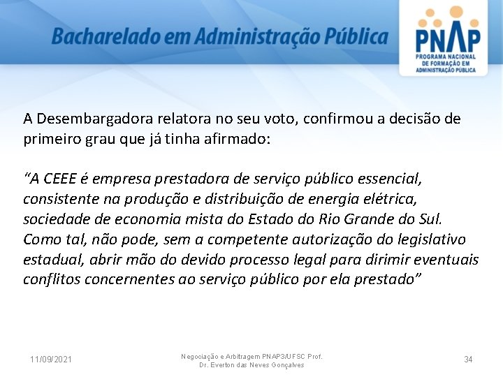 A Desembargadora relatora no seu voto, confirmou a decisão de primeiro grau que já