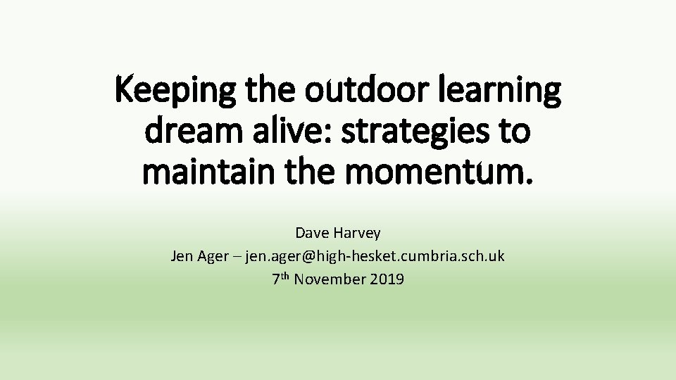 Keeping the outdoor learning dream alive: strategies to maintain the momentum. Dave Harvey Jen