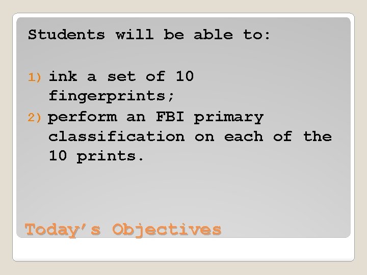 Students will be able to: ink a set of 10 fingerprints; 2) perform an