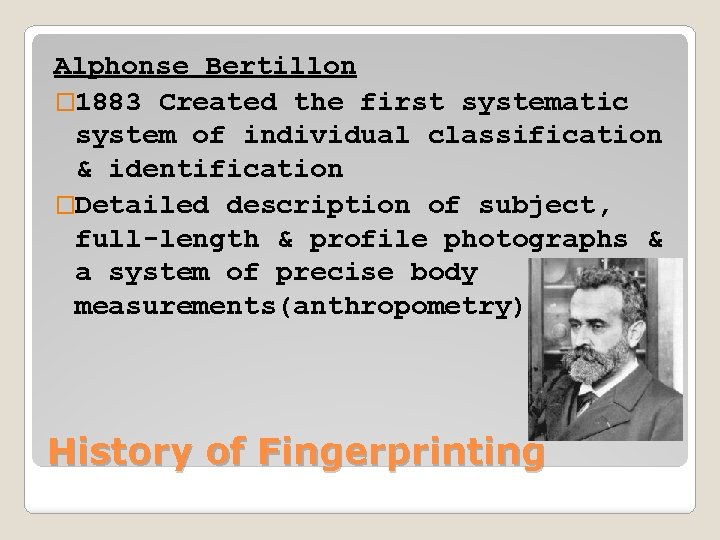 Alphonse Bertillon � 1883 Created the first systematic system of individual classification & identification