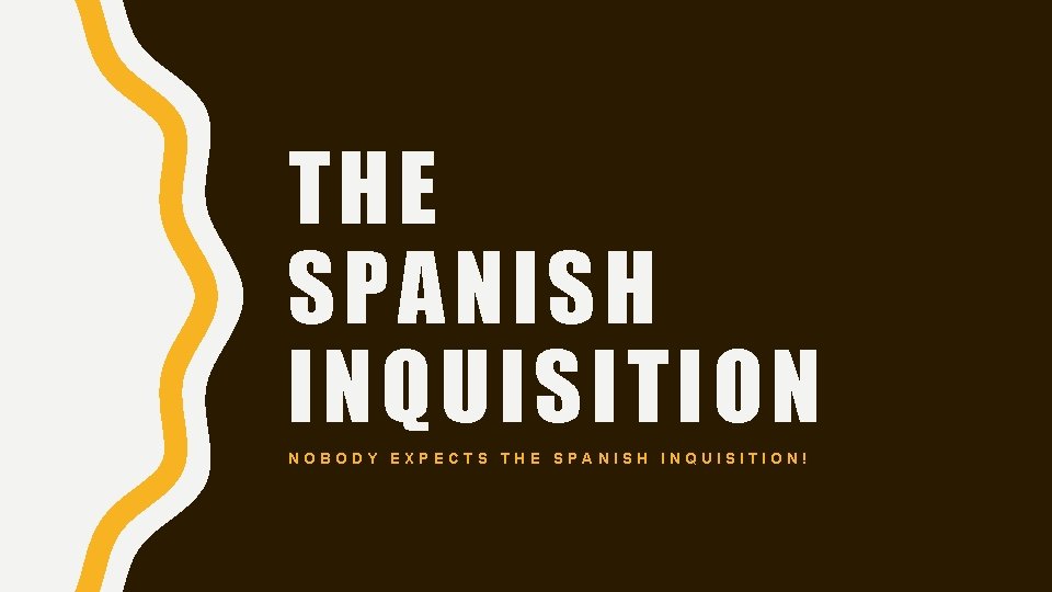 THE SPANISH INQUISITION NOBODY EXPECTS THE SPANISH INQUISITION! 